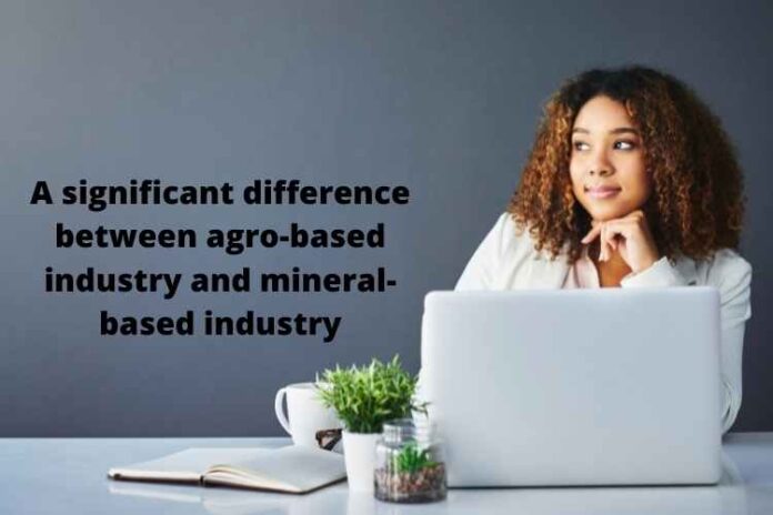 A significant difference between agro-based industry and mineral-based industry