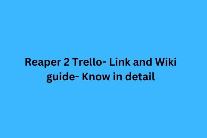 Reaper 2 Trello- Link and Wiki guide- Know in detail
